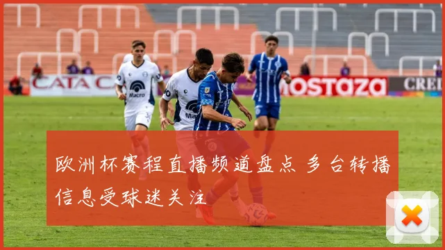 欧洲杯赛程直播频道盘点 多台转播信息受球迷关注