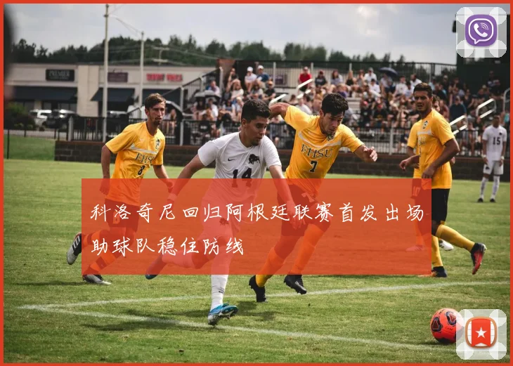 科洛奇尼回归阿根廷联赛首发出场助球队稳住防线