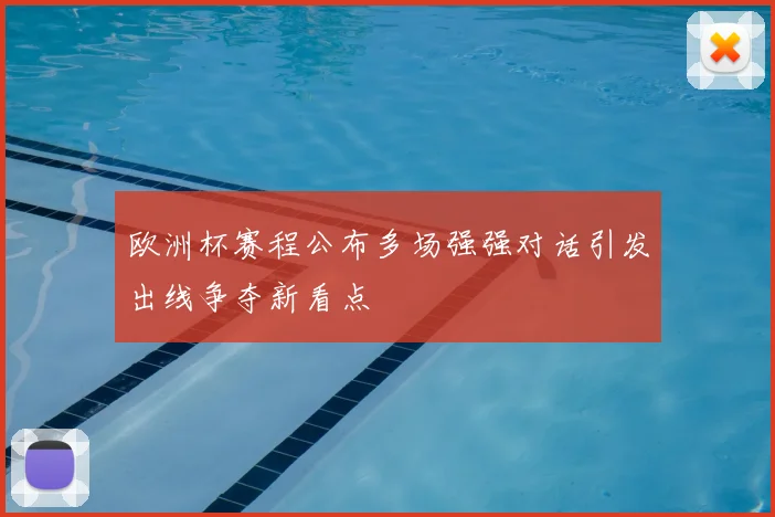 欧洲杯赛程公布多场强强对话引发出线争夺新看点