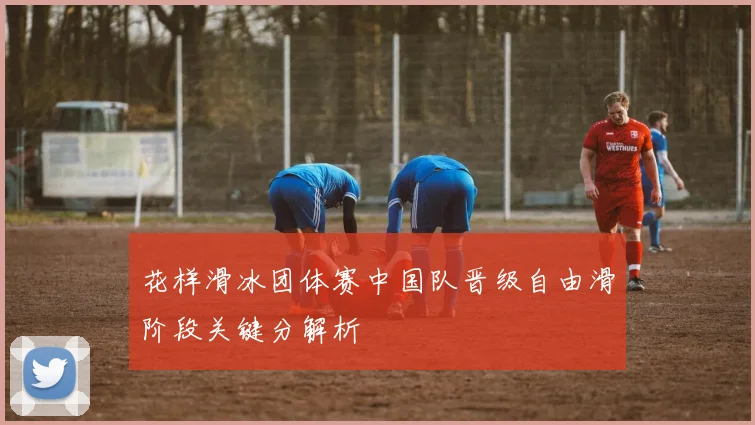 花样滑冰团体赛中国队晋级自由滑阶段关键分解析