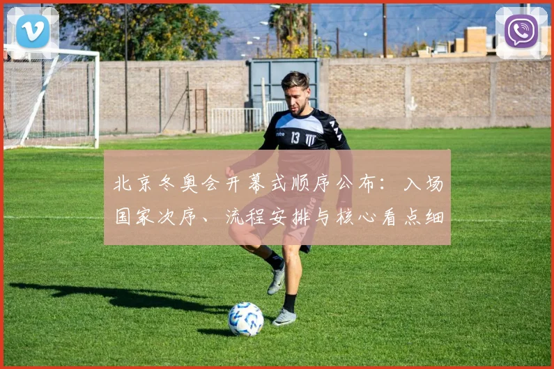 北京冬奥会开幕式顺序公布:入场国家次序、流程安排与核心看点细览